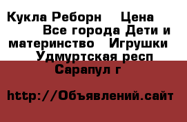 Кукла Реборн  › Цена ­ 13 300 - Все города Дети и материнство » Игрушки   . Удмуртская респ.,Сарапул г.